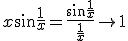 x\sin\frac{1}{x}=\frac{\sin\frac{1}{x}}{\frac{1}{x}}\to 1